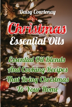 Paperback Christmas Essential Oils: Essential Oil Blends And Cooking Recipes That Bring Christmas To Your Home: (Christmas Gifts 2019, Mists) Book