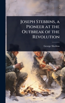 Hardcover Joseph Stebbins, a Pioneer at the Outbreak of the Revolution Book