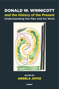 Paperback Donald W. Winnicott and the History of the Present: Understanding the Man and his Work Book