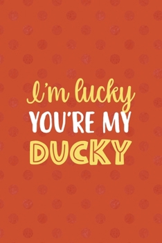 Paperback I'm Lucky You're My Ducky: All Purpose 6x9 Blank Lined Notebook Journal Way Better Than A Card Trendy Unique Gift Orange Points Rubber Duck Book
