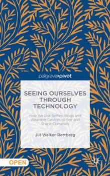 Hardcover Seeing Ourselves Through Technology: How We Use Selfies, Blogs and Wearable Devices to See and Shape Ourselves Book