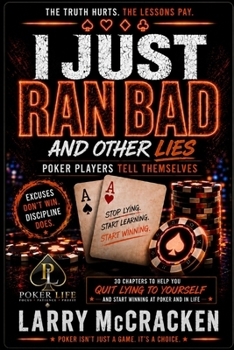 I Just Ran Bad: And Other Lies Poker Players Tell Themselves