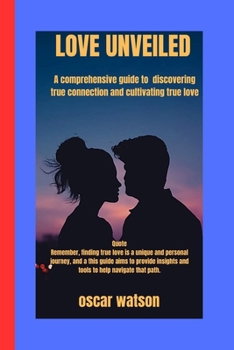 Paperback Love Unveiled: A Comprehensive Guide to Discovering True Connection and Cultivating True Love Book
