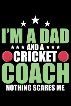 Paperback I'm A Dad And A Cricket Coach Nothing Scares Me: Cool Cricket Coach Journal Notebook - Gifts Idea for Cricket Coach Notebook for Men & Women. Book