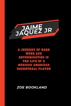 Paperback Jaime Jaquez Jr: A Journey of Hard Work and Determination in the Life of a Mexican American Basketball Player Book
