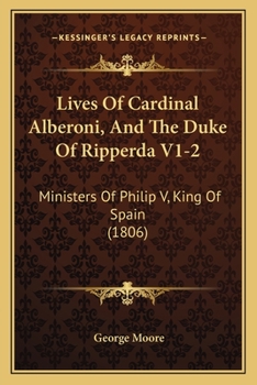 Paperback Lives Of Cardinal Alberoni, And The Duke Of Ripperda V1-2: Ministers Of Philip V, King Of Spain (1806) Book