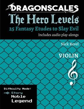 DragonScales, The Hero Levels, Violin Story: 25 Fantasy Etudes to Slay Evil for violin, viola, and cello in multiple difficulty modes