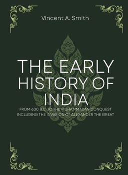 The early history of india from 600 b.c. to the muhammadan conquest including the invasion of alexander the great