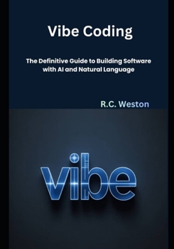 Vibe Coding: The Definitive Guide to Building Software with AI and Natural Language