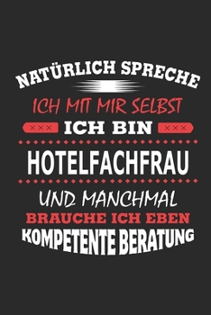Natürlich spreche ich mit mir selbst Ich bin Hotelfachfrau und manchmal brauche ich eben kompetente Beratung: Notizbuch, Geburtstag Geschenk Buch, ... Schild bzw. Poster möglich (German Edition)