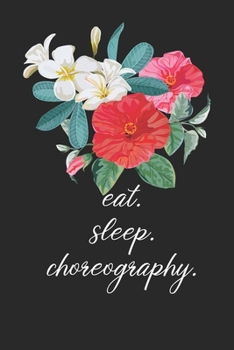 eat. sleep. choreography. - Lined Notebook: Dance Teacher Notebook/Dance teacher quote Dance teacher gift appreciation journal Lined Composition teacher appreciation gift notebook)