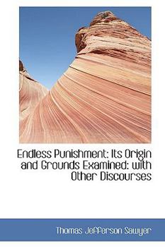 Hardcover Endless Punishment: Its Origin and Grounds Examined: With Other Discourses Book