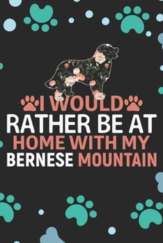 I Would Rather Be at Home with My Bernese Mountain: Cool Bernese Mountain Dog Journal Notebook - Bernese Mountain Puppy Lover Gifts – Funny Bernese ... Mountain Owner Gifts. 6 x 9 in 120 pages