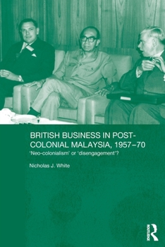 Paperback British Business in Post-Colonial Malaysia, 1957-70: Neo-Colonialism or Disengagement? Book