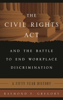 Hardcover Civil Rights Act and the Battle to End Workplace Discrimination: A 50 Year History Book