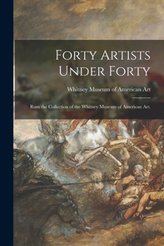 Paperback Forty Artists Under Forty: Rom the Collection of the Whitney Museum of American Art. Book