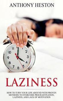 Laziness: How to Turn your Life Around with Proven Methods to Overcome Procrastination, Laziness, and Lack of Motivation (Fastlane to Success)