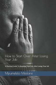 Paperback How to Start Over After Losing Your Job: A Practical Guide To Resetting Your Life After Losing Your Job Book