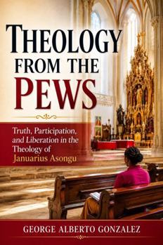 Theology from the Pews: Truth, Participation, and Liberation in the Theology of Januarius Asongu