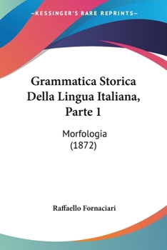 Paperback Grammatica Storica Della Lingua Italiana, Parte 1: Morfologia (1872) Book