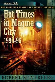 Hot Times in Magma City: The Collected Stories Volume 8 - Book #8 of the Collected Stories of Robert Silverberg