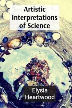 Paperback Artistic Interpretations of Science: Exploring Microscopic Life and Quantum Wonders Through an Artistic Lens Book