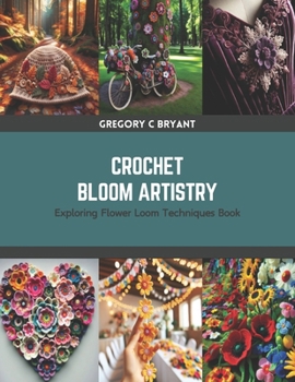 Paperback Crochet Bloom Artistry: Exploring Flower Loom Techniques Book
