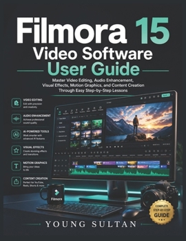 Paperback Filmora 15 Video Software User Guide: Master Video Editing, Audio Enhancement, Visual Effects, Motion Graphics, and Content Creation Through Easy Step Book