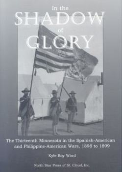 Hardcover In the Shadow of Glory: The Thirteenth Minnesota in the Spanish-American and Philippine-American Wars, 1898-1899 Book