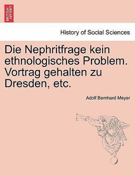 Paperback Die Nephritfrage Kein Ethnologisches Problem. Vortrag Gehalten Zu Dresden, Etc. [German] Book
