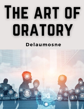 Paperback The Art of Oratory: Delsarte System Book