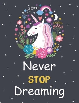 Unicorn ~ Never Stop Dreaming: A Inspirational Unicorn Notebook | Doodle Diary Journal | 100+ Pages of Blank Paper and Lined  for Writing and Drawing (Unicorn Joural for Girls)
