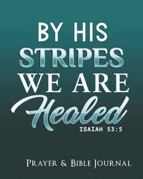 Paperback By His Stripes We Are Healed: Prayer and Bible Journal Book