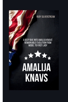 Paperback Amalija Knavs: A Deep Dive into Amalija Knavs' Remarkable Evolution from Model to First Lady Book