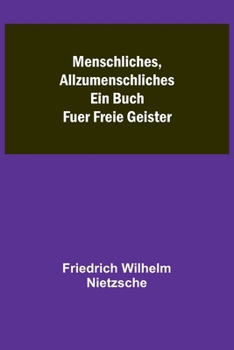 Menschliches, Allzumenschliches: Ein Buch Fuer Freie Geister