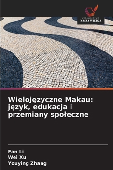 Wielojezyczne Makau: jezyk, edukacja i przemiany spoleczne (Polish Edition)
