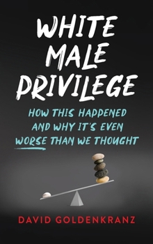 Hardcover White Male Privilege: How This Happened and Why It's Even Worse than We Thought Book