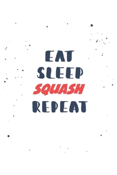 Eat Sleep squash  Repeat: Lined Personal Diary / Sports Journals Gift, 120 Pages, 6x9, Soft Cover, Matte Finish