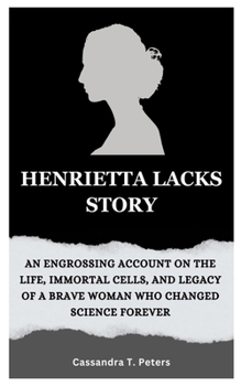 Paperback Henrietta Lacks Story: An Engrossing Account on the Life, Immortal Cells, and Legacy of a Brave Woman Who Changed Science Forever Book
