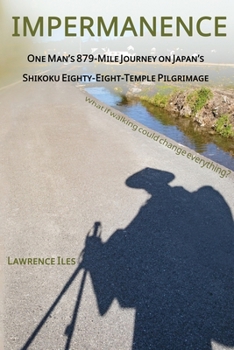 Impermanence : One Man's 879-Mile Journey on Japan's Shikoku Eighty-Eight-Temple Pilgrimage