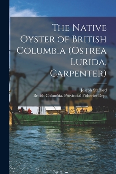 Paperback The Native Oyster of British Columbia (Ostrea Lurida, Carpenter) [microform] Book