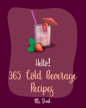 Paperback Hello! 365 Cold Beverage Recipes: Best Cold Beverage Cookbook Ever For Beginners [Book 1] Book