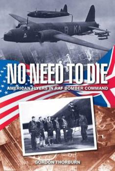 Hardcover No Need to Die: American Flyers in RAF Bomber Command Book