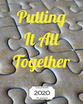 Putting It All Together 2020 Calendar Planner: 8"x10" - Jan - Dec 2020 1 Year Daily Weekly Monthly Calendar Planner