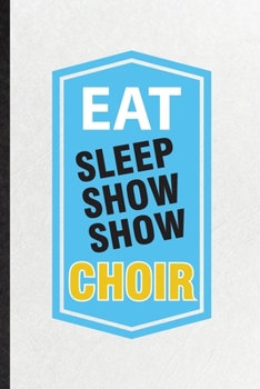 Paperback Eat Sleep Show Show Choir: Blank Funny Choir Soloist Orchestra Lined Notebook/ Journal For Octet Singer Director, Inspirational Saying Unique Spe Book