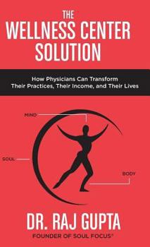 Hardcover The Wellness Center Solution: How Physicians Can Transform Their Practices, Their Income, and Their Lives Book