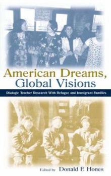 American Dreams, Global Visions: Dialogic Teacher Research With Refugee and Immigrant Families (Sociocultural, Political, and Historical Studies in Education)