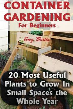 Paperback Container Gardening For Beginners: 20 Most Useful Plants to Grow In Small Spaces the Whole Year Book