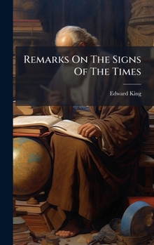 Remarks on the signs of the times; by Edward King, ... Second edition.