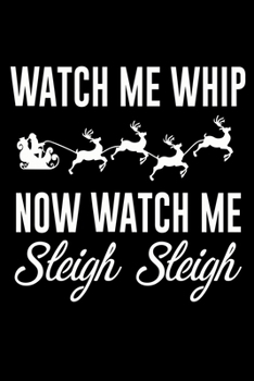 Paperback Watch Me Whip Now Watch Me Sleigh Sleigh: Funny Christmas Notebook and Journal with Lined Pages. Great Stocking Stuffer or White Elephant Gift. Book